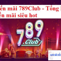 Khuyến mãi 789Club – Tổng hợp khuyến mãi siêu hot