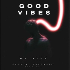 GOOD VIBES [Radio 004] - Dj Rios