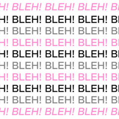 BLEH!