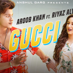 Gucci - Aroob Khan (ft. Riyaz Aly)