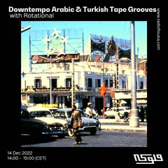 Downtempo Arabic & Turkish Tape Grooves with Rotational- 14/12/2022