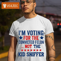 Funny I'm Voting For The Convicted Felon Not The Kid Sniffer Shirt
