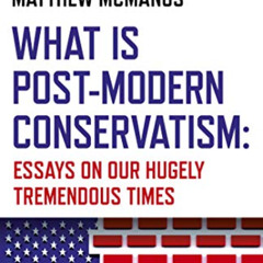 [Download] EBOOK 📌 What Is Post-Modern Conservatism: Essays On Our Hugely Tremendous