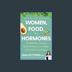 {READ} 📖 Women, Food, and Hormones: A 4-Week Plan to Achieve Hormonal Balance, Lose Weight, and Fe
