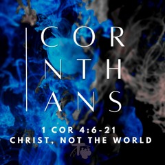 Christ, Not the World (1 Cor 4:6-21)