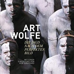 Bildband: Art Wolfe - Auf der Jagd nach dem perfekten Bild. Der Meisterfotograf enthüllt das Gehei