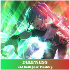 DEEPNESS (JJJ -So higher- Mashup)