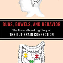 Read EPUB 📌 Bugs, Bowels, and Behavior: The Groundbreaking Story of the Gut-Brain Co