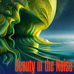 Beauty in the Noise