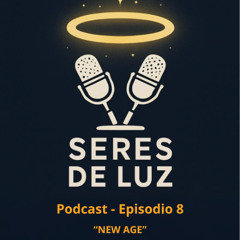 08 - SERES DE LUZ - PODCAST SOBRE NEW AGE