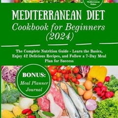 Lire MEDITERRANEAN DIET COOKBOOK FOR BEGINNERS (2024): The Complete Nutrition Guide - Learn the Basi