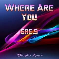 Gre.S - Where Are You (Original Mix)
