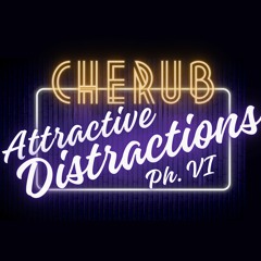 Attractive Distractions Ph. VI - Cherub Connections