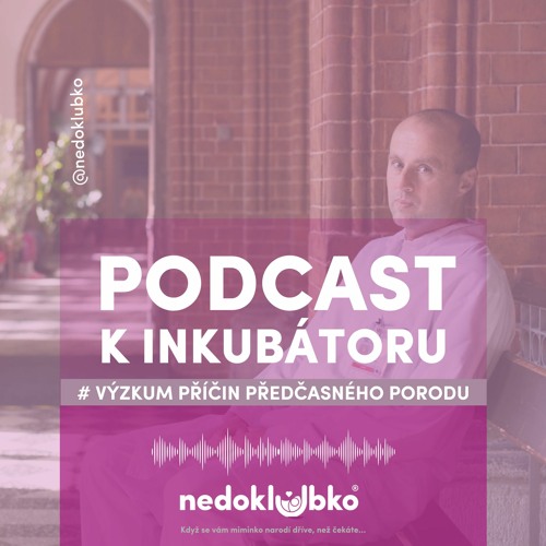 🎙️PODCAST K INKUBÁTORU 6 💜 VÝZKUM PŘÍČIN PŘEDČASNÉHO PORODU