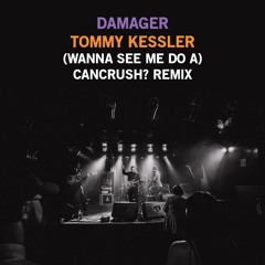 (Wanna See Me Do A) Cancrush? (Tommy Kessler Remix)