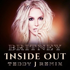 Britney - Inside Out (Teddy J Remix)