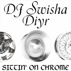 DJ SWISHA & Diyr - Sittin' on Chrome
