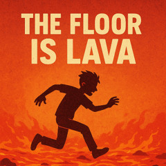 The Floor is Lava
