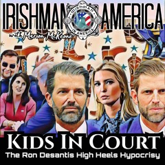 Trump Kids Take The Stand & Desantis' High Heal Hypocrisy - Irishman In America Podcast