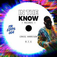 Craig Harrison - B.I.G. < In The Know Edits 004 >