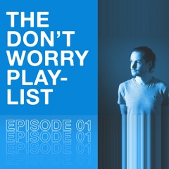 The Don't Worry Playlist - Episode 1