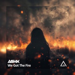 AshK - We Got The Fire