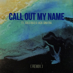 The Weeknd- Call Out My Name (Louie Louie X Solo Dolo X Jack Sinatra Remix)