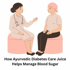 How Ayurvedic Diabetes Care Juice Helps Manage Blood Sugar Levels.mp3 (2)