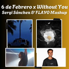 6 DE FEBRERO x WITHOUT YOU (Sergi Sánchez & FLAVO FREE Mashup)
