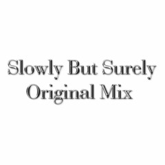 Slowly But Surely - Original Mix