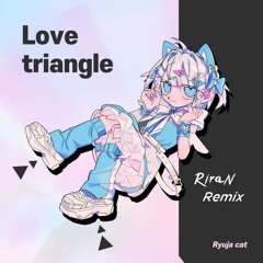 Ryuja Cat - Love Triangle (RiraN Remix)