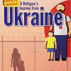 READ EBOOK 💏 A Refugee's Journey from Ukraine (Leaving My Homeland) by Ellen Rodger