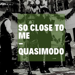 So Close To Me- Quasimodo (remastered)