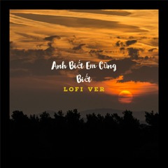 Anh Biết Em Cũng Biết - Lofi Ver - Ngơ ft. Hnhngan x Ryan