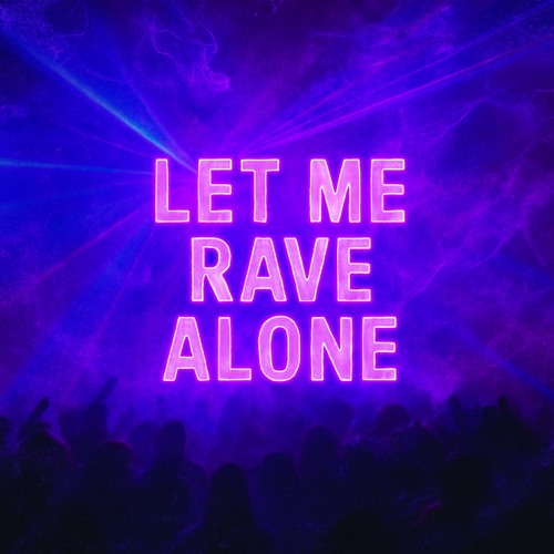 LET ME RAVE ALONE