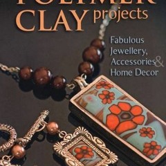 VIEW PDF EBOOK EPUB KINDLE Polymer Clay Projects: Fabulous Jewellery, Accessories, &