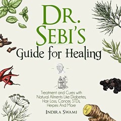 [Read] EPUB 💔 Dr. Sebi’s Guide for Healing: Treatments and Cures for Aliments Like D