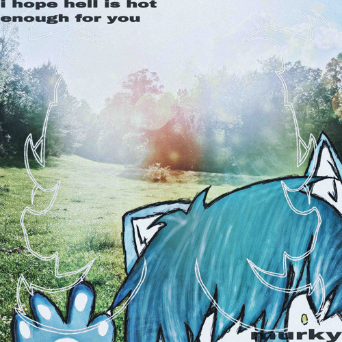i hope hell is hot enough for you [prod_murky]