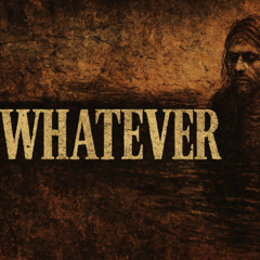 Whatever