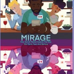 View PDF EBOOK EPUB KINDLE Mirage: How Social Media Impacts The Way We Think, Feel, And Behave by  T