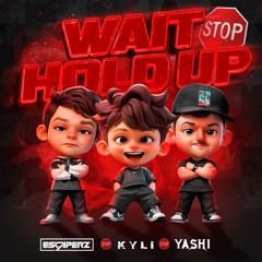 YASHI X KYLI X ESCAPERZ - WAIT HOLD UP (FREE DOWNLOAD)