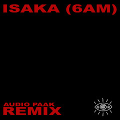 Isaka 6am (AUDIO PAAK REMIX)
