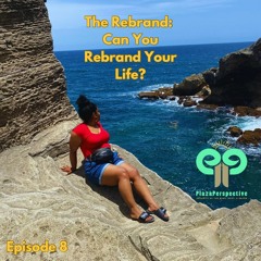Ep8 The Rebrand: Can You Rebrand Your Life?