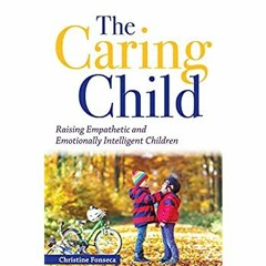 Download ✔️ eBook The Caring Child Raising Empathetic and Emotionally Intelligent Children