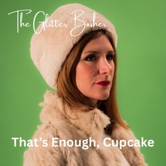 That's Enough, Cupcake - The Glitter Bosher