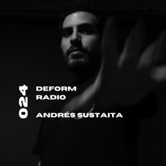Deform Radio 024 - Andres Sustaita - 21.08.2024