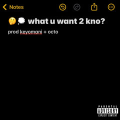 what u want 2 kno (kno) p keyo + octo