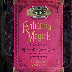 [Access] EPUB 💘 Bohemian Magick: Witchcraft and Secret Spells to Electrify Your Life