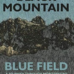 READ EBOOK 🖋️ Black Mountain, Blue Field: A Journey Through Montenegro by  Trey Popp