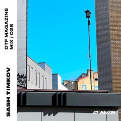 DTF MAGAZINE MIX / 28 — SASH TIMKOV